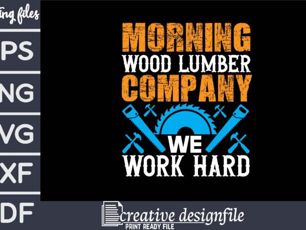 Morning wood lumber company we work hard t-shirt