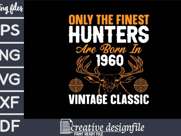 Only the finest hunters are born in 1960 vintage classic t-shirt