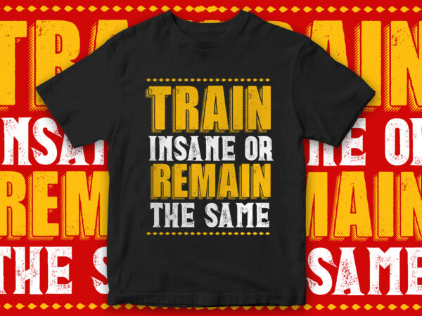 Train insane or remain same, t-shirt design, motivational t-shirt design, gym t-shirt design