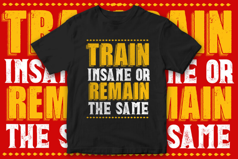 Train insane or remain same, t-shirt design, motivational t-shirt design, gym t-shirt design