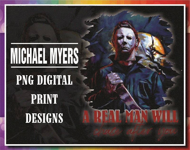 Michael Myers PNG, A Real Man Will Chase After You T-shirt, Halloween Gift, Sublimated Printing, Instant Download, Png Printable Design 869013627