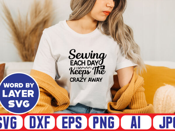 Sewing each day keeps the crazy away svg vector t-shirt design ,sewing svg bundle, sewing machine svg, seamstress svg, tailor svg, quilting svg, svg designs, sew svg, needle svg, thread