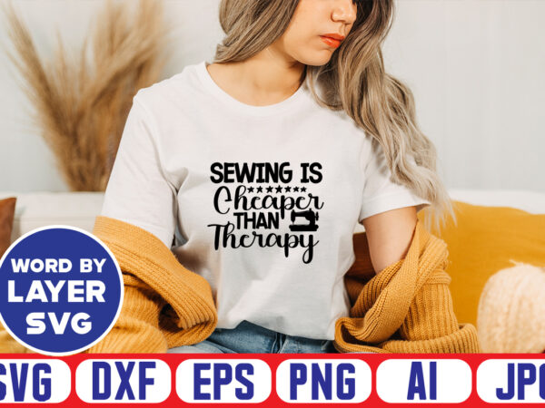 Sewing is cheaper than therapy svg vector t-shirt design ,sewing svg bundle, sewing machine svg, seamstress svg, tailor svg, quilting svg, svg designs, sew svg, needle svg, thread svg, svg