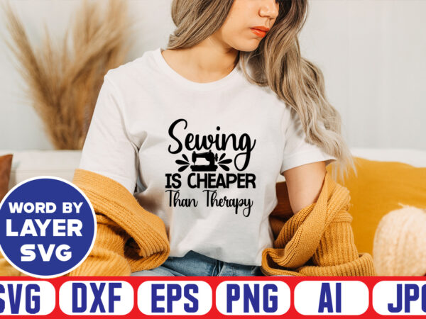 Sewing is cheaper than therapy svg vector t-shirt design ,sewing svg bundle, sewing machine svg, seamstress svg, tailor svg, quilting svg, svg designs, sew svg, needle svg, thread svg, svg