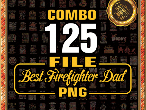 Combo 125 firefighter dad png bundle, best firefighter dad ever american flag, best firefighter dad ever png, father’s day, digital download 979688281 t shirt vector file