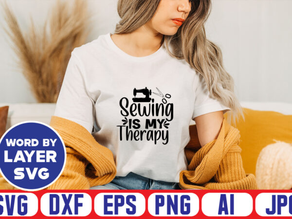 Sewing is my therapy svg vector t-shirt design ,sewing svg bundle, sewing machine svg, seamstress svg, tailor svg, quilting svg, svg designs, sew svg, needle svg, thread svg, svg quotes,sewing