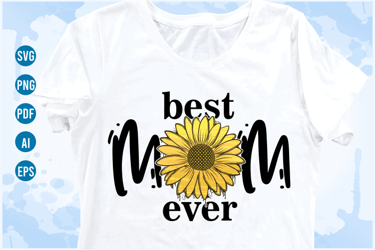 best mom ever quotes with sunflower svg, mom sublimation png t shirt, mothers day t shirt designs