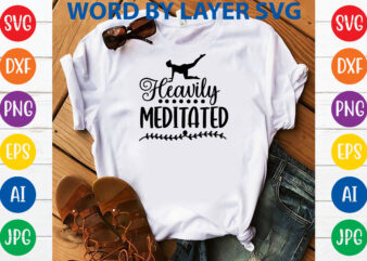 Heavily Meditated,Svg Vector T-shirt Design yoga Svg Bundle, Meditation Svg, Namaste Svg, Lotus Flower Svg, Yoga Pose Svg, Mandala Svg, Chakra Svg, Buddha Svg, Svg Designs, Svg Quotes,yoga Svg Bundle