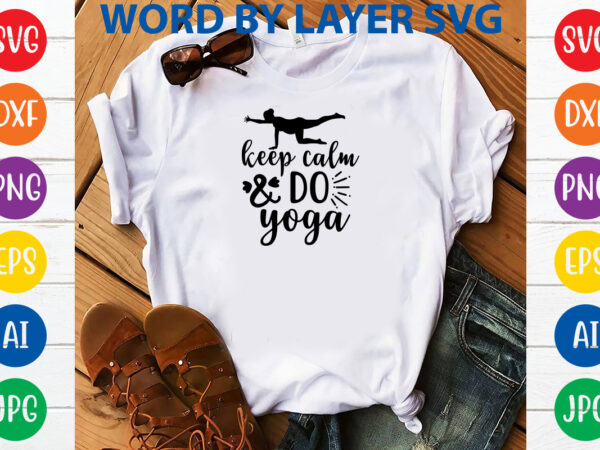 Keep calm and do yoga ,svg vector t-shirt design yoga svg bundle, meditation svg, namaste svg, lotus flower svg, yoga pose svg, mandala svg, chakra svg, buddha svg, svg designs,
