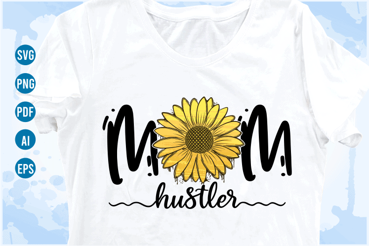 mom hustler quotes with sunflower svg, mom sublimation png t shirt, mothers day t shirt designs