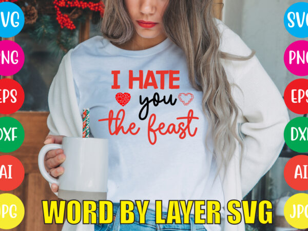 I hate you the feast svg vector for t-shirt,valentines day t shirt design bundle, valentines day t shirts, valentine’s day t shirt designs, valentine’s day t shirts couples, valentine’s day