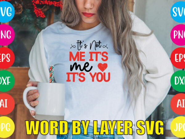 It’s not me it’s me its you svg vector for t-shirt,valentines day t shirt design bundle, valentines day t shirts, valentine’s day t shirt designs, valentine’s day t shirts couples,