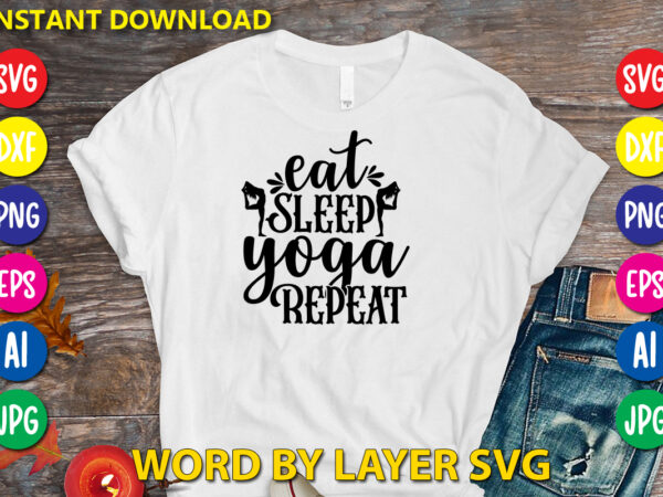 Eat sleep yoga repeat,svg vector t-shirt design yoga svg bundle, meditation svg, namaste svg, lotus flower svg, yoga pose svg, mandala svg, chakra svg, buddha svg, svg designs, svg quotes,yoga