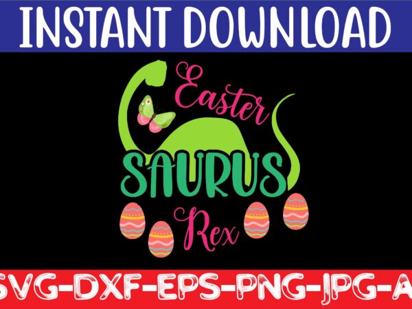 Easter saurus rex svg vector for t-shirt,easter svg design bundle ,for t-shirt bundle ,cut file ,png t-shirt design a baby easter, shirt a easter bunny, shirt a easter shirt, asda