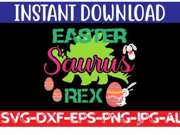 Easter saurus rex svg vector for t-shirt,easter svg design bundle ,for t-shirt bundle ,cut file ,png t-shirt design a baby easter, shirt a easter bunny, shirt a easter shirt, asda