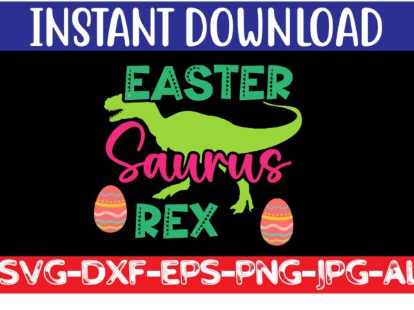 Easter saurus rex svg vector for t-shirt,easter svg design bundle ,for t-shirt bundle ,cut file ,png t-shirt design a baby easter, shirt a easter bunny, shirt a easter shirt, asda