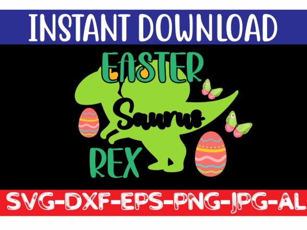 Easter saurus rex svg vector for t-shirt,easter svg design bundle ,for t-shirt bundle ,cut file ,png t-shirt design a baby easter, shirt a easter bunny, shirt a easter shirt, asda