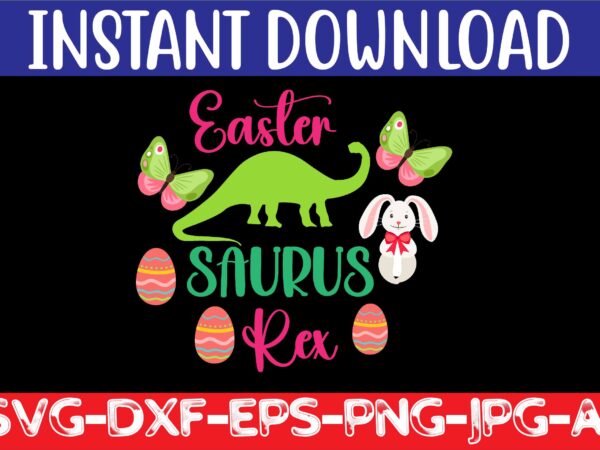 Easter saurus rex svg vector for t-shirt,easter svg design bundle ,for t-shirt bundle ,cut file ,png t-shirt design a baby easter, shirt a easter bunny, shirt a easter shirt, asda