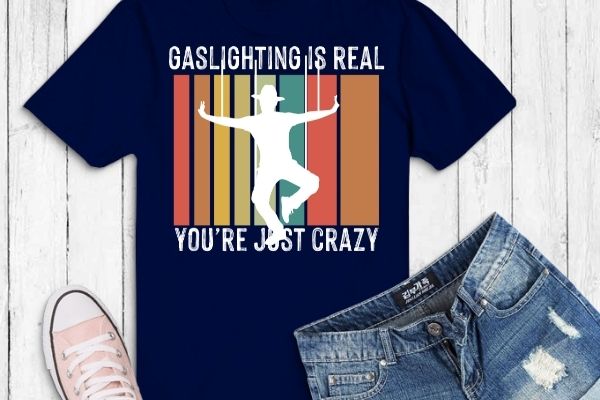 Gaslighting is not real youa re just crazy vintage t-shirt design svg, gaslighting is not real youa re just crazy png, vintage, funny, saying, gaslighting