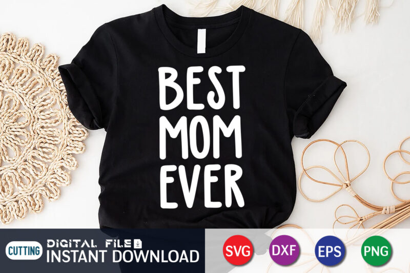 Best Mom Ever T Shirt, Mom Ever Shirt, Best Mom Shirt, Mom Shirt, Mom shirt print template, Mama svg t shirt Design, Mom vector clipart, Mom svg t shirt designs