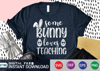 Some bunny loves teaching shirt, Day, Easter day 2022 shirt, Easter t-shirt for Kids, Easter svg Files for Cricut, Png Svg Files for Cricut Sublimation, Easter day t-shirt design