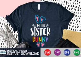 I’m The sister Bunny T shirt , I’m The sister Bunny shirt for Easter Lover, Easter Day Shirt, Happy Easter Shirt, Easter Svg, Easter SVG Bundle, Bunny Shirt, Cutest Bunny