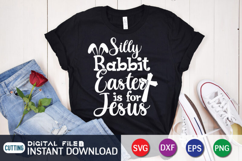 Silly Rabbit Easter IS For Jesus Shirt, Easter Day Shirt, Happy Easter Shirt, Easter Svg, Easter SVG Bundle, Bunny Shirt, Cutest Bunny Shirt, Easter shirt print template, Easter svg t