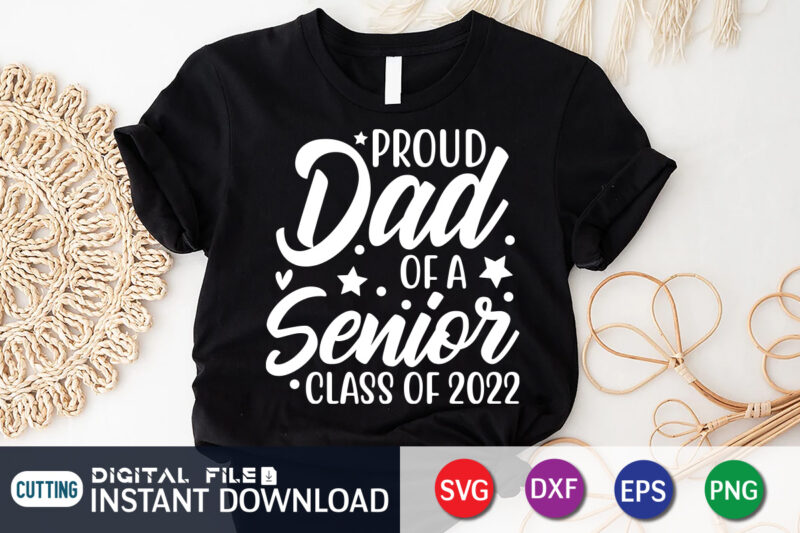 Proud Dad Of A Senior Class Of 2022 T Shirt, Proud Dad Shirt, Dad Lover Shirt, Daddy day Shirt, Father Lover Shirt, Dad Love SVG,