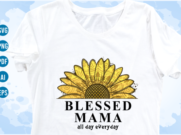 Blessed mama quotes with sunflower svg, mom sublimation png t shirt, mothers day t shirt designs