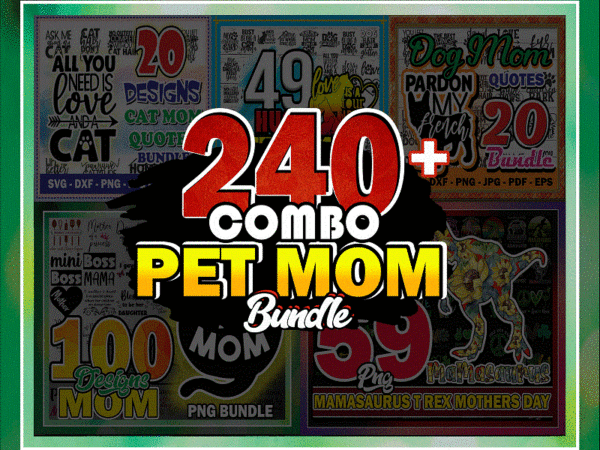 Combo 240+ mom bundle, huge pet mom svg bundle, cat mom& dog mom quotes svg, png, dxf, svg, eps, jpg, mamasaurus png, digital download cb719318033 t shirt vector file