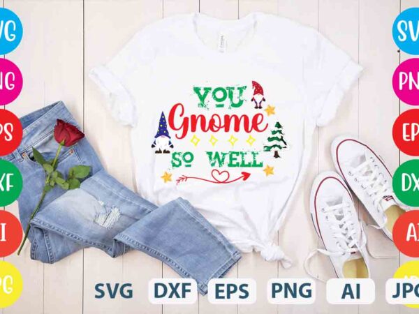 You gnome so well,tshirt design,gnome sweet gnome svg,gnome tshirt design, gnome vector tshirt, gnome graphic tshirt design, gnome tshirt design bundle,gnome tshirt png,christmas tshirt design,christmas svg design,gnome svg bundle