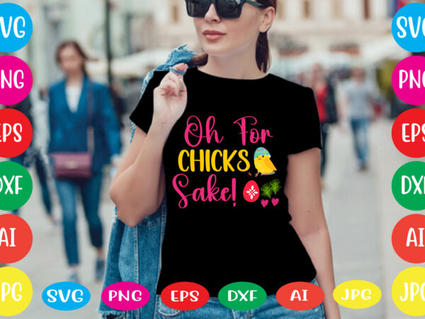 Oh for chicks sake! svg vector for t-shirt ,happy easter svg design,easter day svg design, happy easter day svg free, happy easter svg bunny ears cut file for cricut, bunny