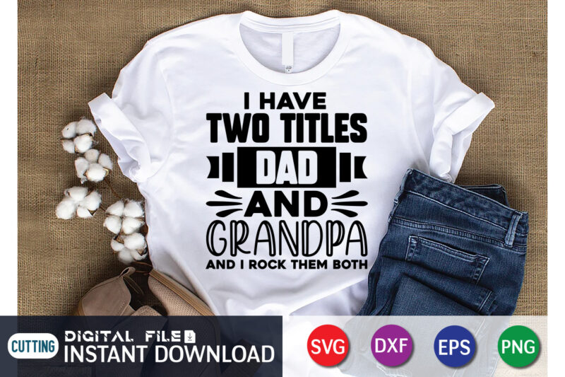 I Have Two Titles Dad and Grandpa And I Rock Them Both T Shirt, Two Titles Shirt, Grandpa Shirt, Father's Day shirt, Dad svg, Dad svg bundle, Daddy shirt, Best