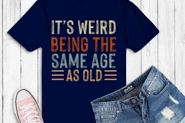 It’s weird being the same age as old people retro sarcastic tshirt design svg, it’s weird being the same age as old png, funny, vintage, retro, sarcastic, design, quotes,