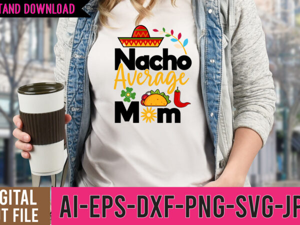 Nacho average mom tshirt design,nacho average mom svg design,cinco de mayo vector tshirt design,bachelorette quote, cinco de mayo bundle svg, cinco de mayo clipart, cinco de mayo fiesta shirt, cinco