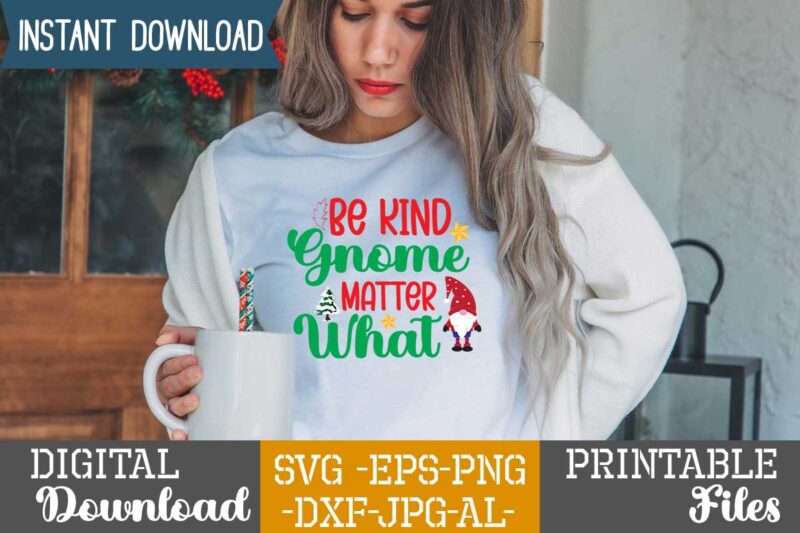 Be Kind Gnome Matter What,gnome sweet gnome svg,gnome tshirt design, gnome vector tshirt, gnome graphic tshirt design, gnome tshirt design bundle,gnome tshirt png,christmas tshirt design,christmas svg design,gnome svg bundle on