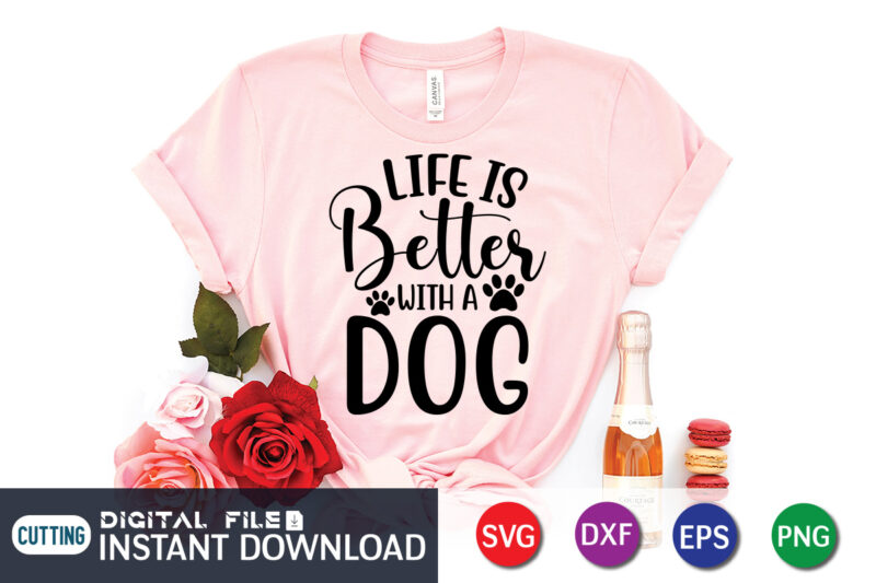 Life Is Better With a Dogs T Shirt, Life Is Better Shirt, Better With Dogs Shirt, Dog Lover Svg, Dog Mom Svg, Dog Bundle SVG, Dog Shirt Design, Dog vector,