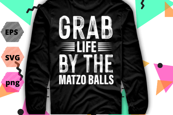 Grab life by the matzo balls funny passover jewish matzah t-shirt design svg, grab life by the matzo balls, funny, passover, jewish matzah, t-shirt design