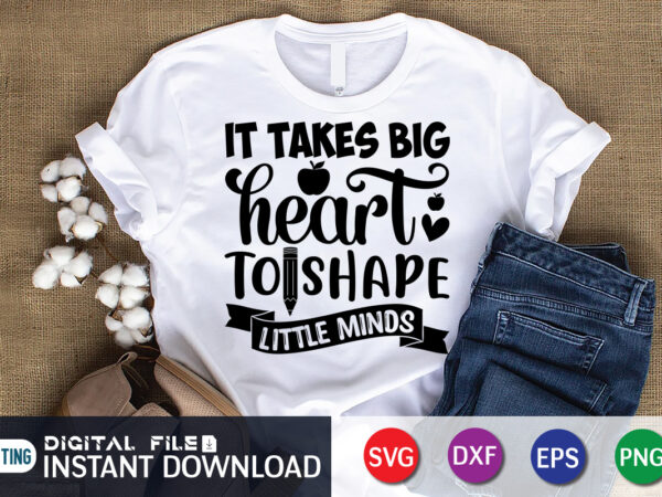 It takes big hearts to shape little minds t shirt, shape little minds shirt, it takes big hearts shirt, teacher svg bundle, back to school svg, school svg, teacher t