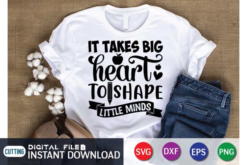 It Takes big hearts To Shape Little Minds T Shirt, Shape Little Minds Shirt, It Takes big hearts Shirt, Teacher Svg Bundle, Back to School Svg, School Svg, Teacher T