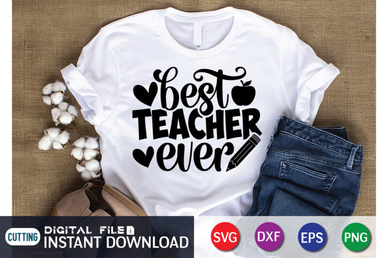 Best Teacher Ever T shirt, Best Teacher Shirt, Teacher Svg Bundle, Back to School Svg, School Svg, Teacher T Shirt Bundles, Teacher Sublimation, Teacher Shirt Design, Teacher svg t shirt