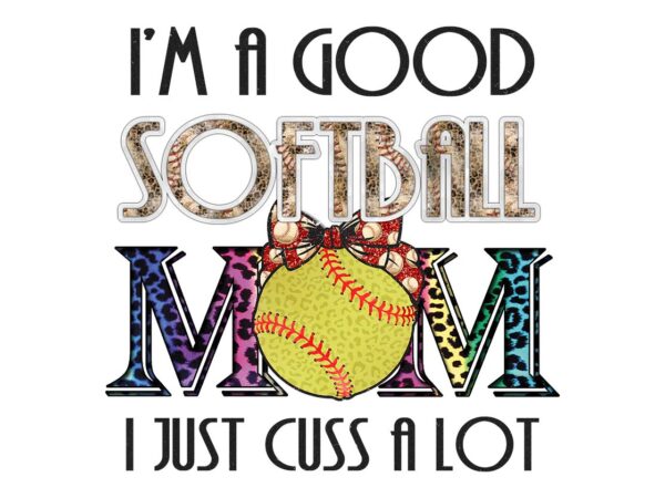 Im a good softball mom tshirt design