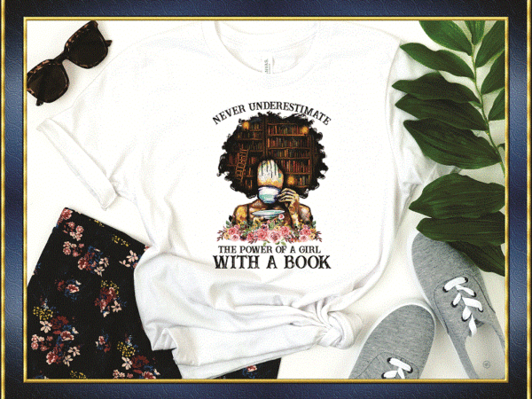 Never underestimate the power of a girl with a book png, black girl book lover, black melanin, black pride, sublimation, digital downloads 887162428 T shirt vector artwork