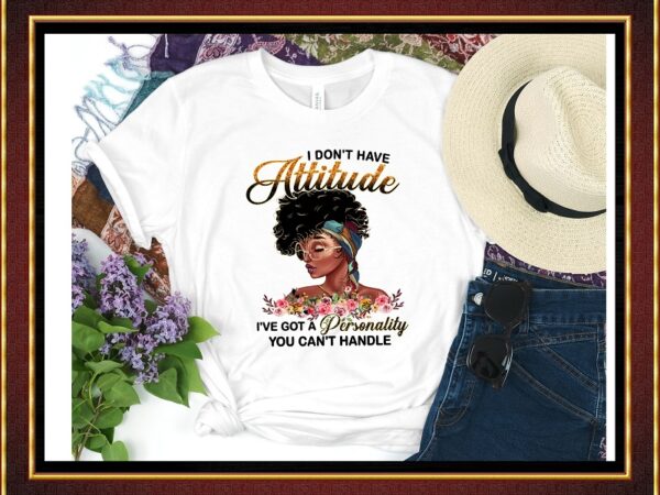 I don’t have attitude png,black girl personality, black girl, melanin png, black women, afro girl, black girl art, sublimation digital 842691170 t shirt design for sale