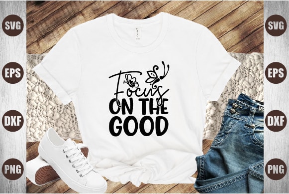 Focus on the good t shirt graphic design