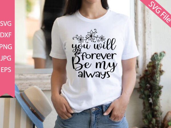 You will forever be my always t shirt design template