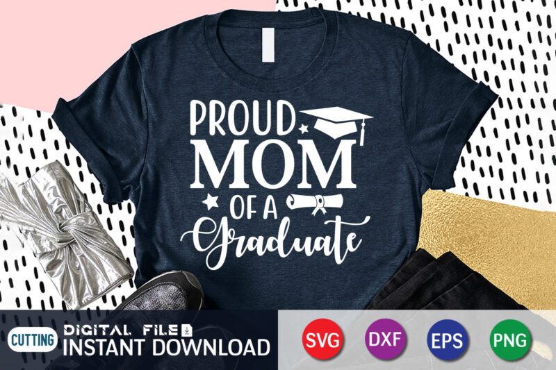 Proud Mom Of A Graduate T Shirt, Proud Mom Shirt, Mom Lover Shirt, Mother day Shirt, Mother Lover Shirt, Mom Love SVG,