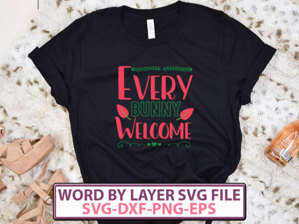 Every bunny welcome t-shirt design,happy easter svg bundle, easter svg, easter quotes, easter bunny svg, easter egg svg, easter png, spring svg, cut files for cricut