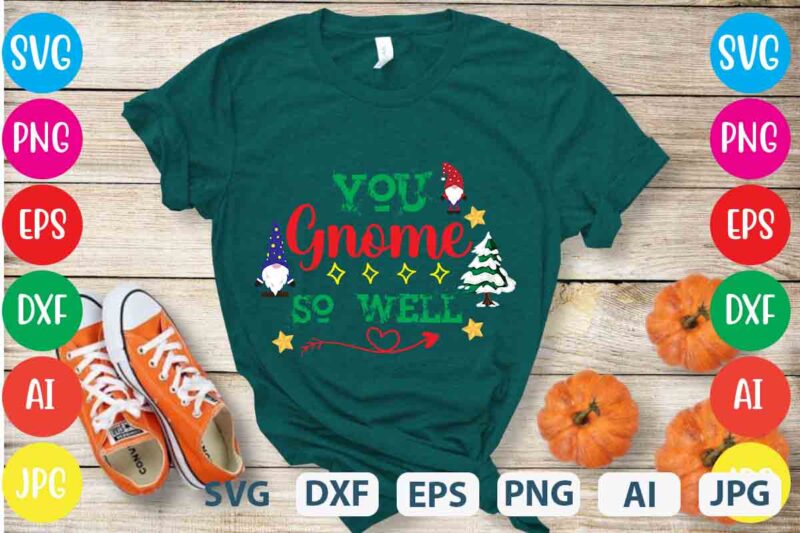 You Gnome So Well,tshirt design,gnome sweet gnome svg,gnome tshirt design, gnome vector tshirt, gnome graphic tshirt design, gnome tshirt design bundle,gnome tshirt png,christmas tshirt design,christmas svg design,gnome svg bundle