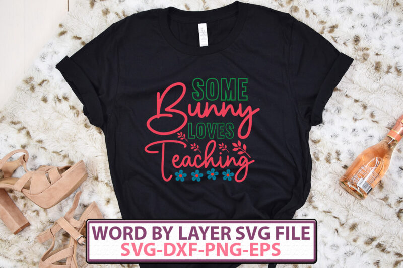 Some Bunny Loves Teaching t-shirt design,Happy Easter SVG Bundle, Easter SVG, Easter quotes, Easter Bunny svg, Easter Egg svg, Easter png, Spring svg, Cut Files for Cricut